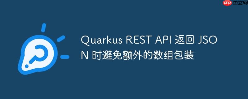 quarkus rest api 返回 json 时避免额外的数组包装