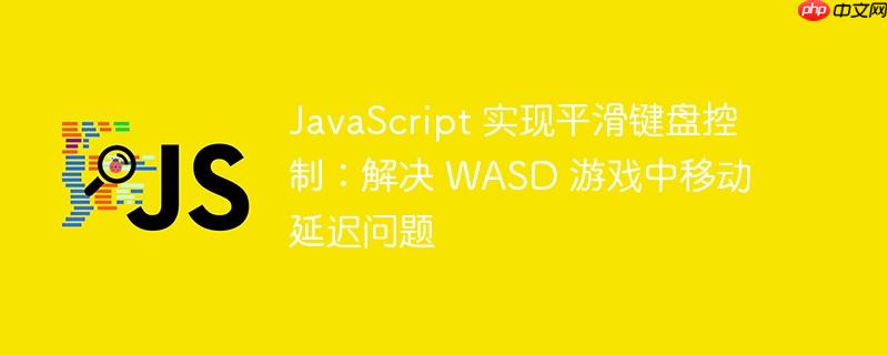 javascript 实现平滑键盘控制：解决 wasd 游戏中移动延迟问题