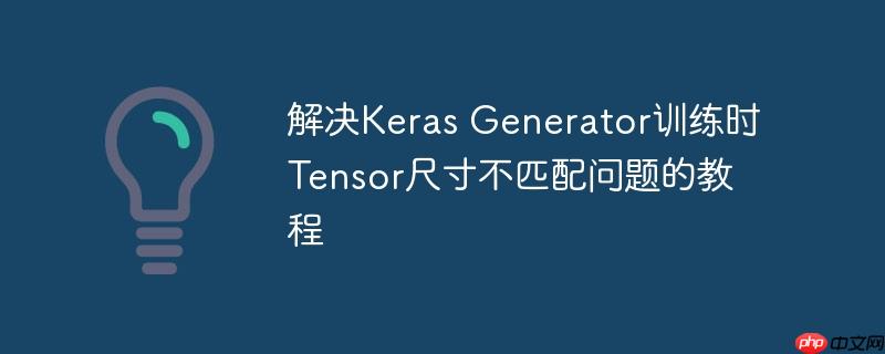 解决keras generator训练时tensor尺寸不匹配问题的教程