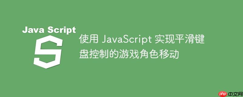 使用 JavaScript 实现平滑键盘控制的游戏角色移动-小浪学习网