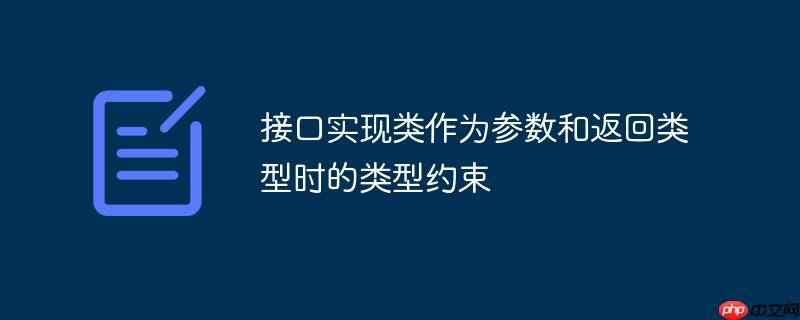 接口实现类作为参数和返回类型时的类型约束