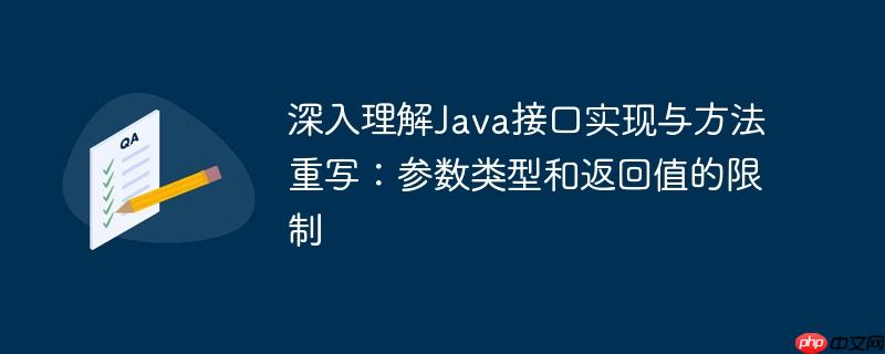 深入理解Java接口实现与方法重写:参数类型和返回值的限制