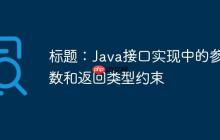 標(biāo)題：Java接口實(shí)現(xiàn)中的參數(shù)和返回類型約束