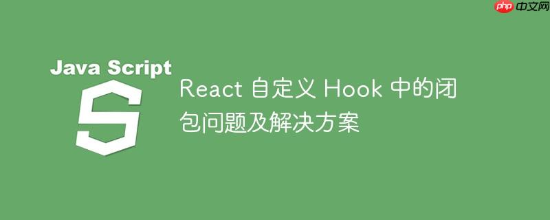 react 自定义 hook 中的闭包问题及解决方案