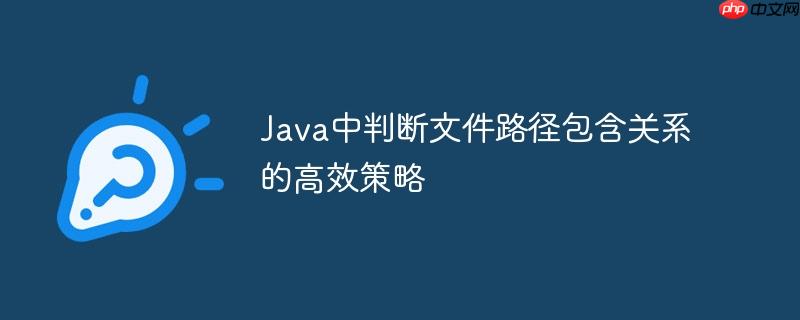 Java中判断文件路径包含关系的高效策略
