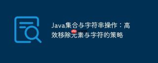 Java集合与字符串操作：高效移除元素与字符的策略
