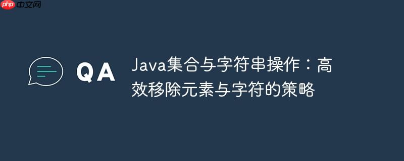 java集合与字符串操作：高效移除元素与字符的策略