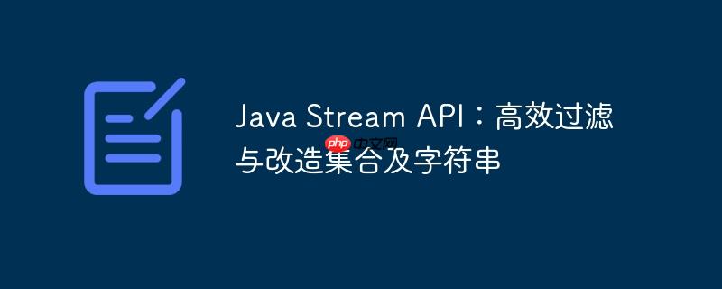 java stream api：高效过滤与改造集合及字符串