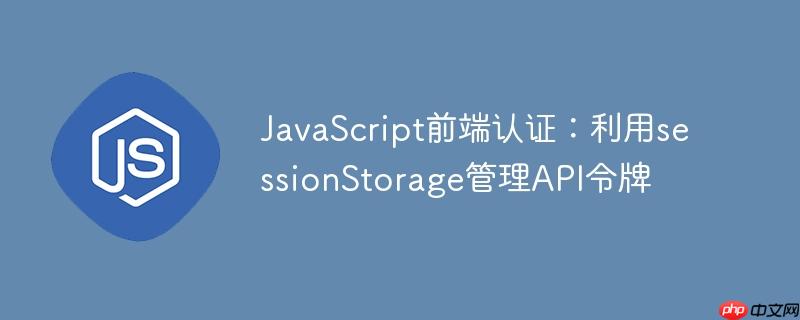 JavaScript前端认证：利用sessionStorage管理API令牌-小浪学习网