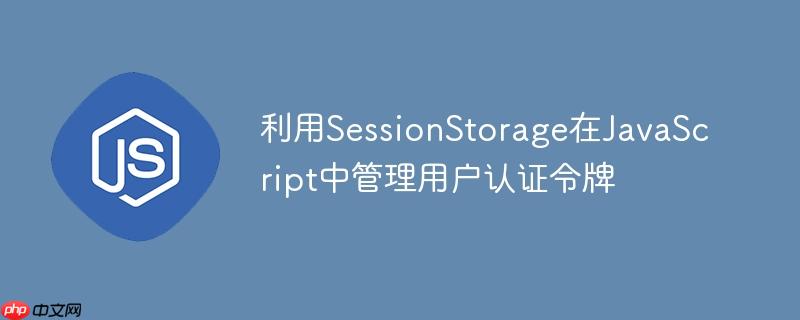 利用SessionStorage在JavaScript中管理用户认证令牌