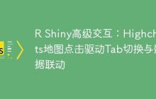 R Shiny高级交互：Highcharts地图点击驱动Tab切换与数据联动