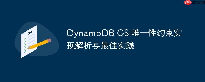 DynamoDB GSI唯一性约束实现解析与最佳实践-小浪学习网