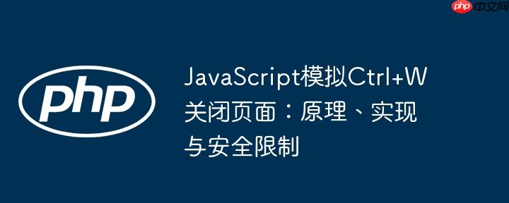JavaScript模拟Ctrl+W关闭页面：原理、实现与安全限制
