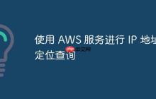 使用 AWS 服務(wù)進行 IP 地址定位查詢