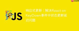 响应式更新：解决React onKeyDown事件中状态更新延迟问题