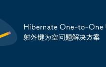 Hibernate One-to-One 映射外鍵為空問題解決方案