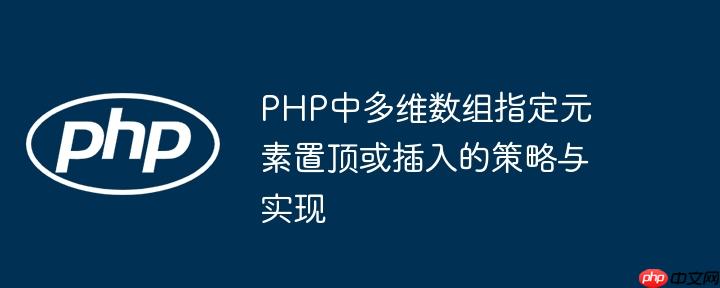 PHP中多维数组指定元素置顶或插入的策略与实现
