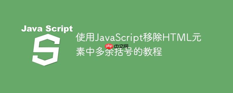 使用JavaScript移除HTML元素中多余括号的教程