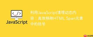 利用JavaScript清理动态内容：高效移除HTML Span元素中的括号