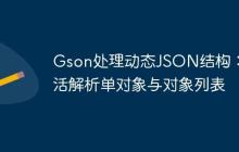 Gson處理動(dòng)態(tài)JSON結(jié)構(gòu)：靈活解析單對(duì)象與對(duì)象列表
