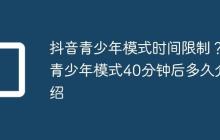 抖音青少年模式时间限制?青少年模式40分钟后多久介绍