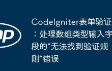 CodeIgniter表单验证：处理数组类型输入字段的“无法找到验证规则”错误