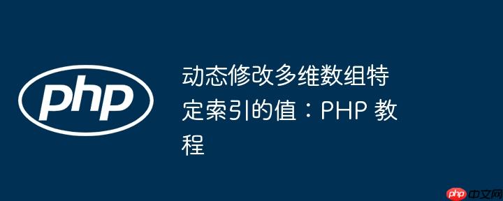 动态修改多维数组特定索引的值:php 教程
