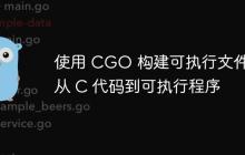使用 CGO 构建可执行文件：从 C 代码到可执行程序