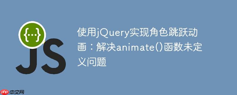 使用jQuery实现角色跳跃动画：解决animate()函数未定义问题