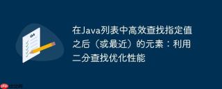 在Java列表中高效查找指定值之后（或最近）的元素：利用二分查找优化性能
