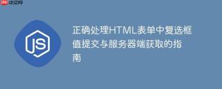 正确处理HTML表单中复选框值提交与服务器端获取的指南
