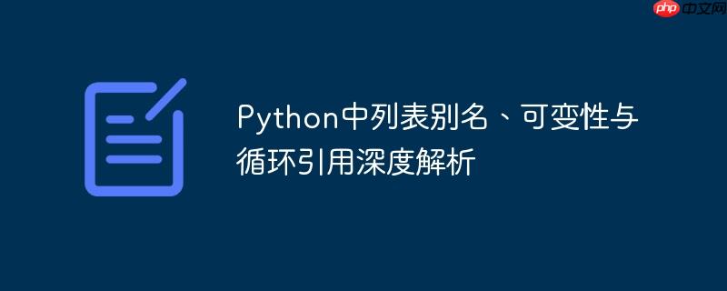 Python中列表别名、可变性与循环引用深度解析-小浪学习网