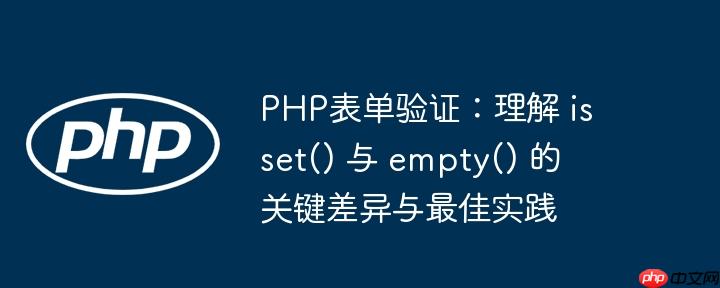 PHP表单验证：理解 isset() 与 empty() 的关键差异与最佳实践
