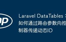 Laravel DataTables：如何通过路由参数向控制器传递动态ID