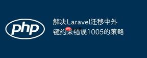 解决Laravel迁移中外键约束错误1005的策略