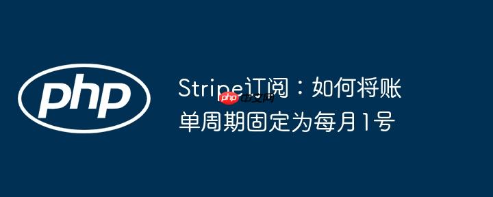 stripe訂閱：如何將賬單周期固定為每月1號