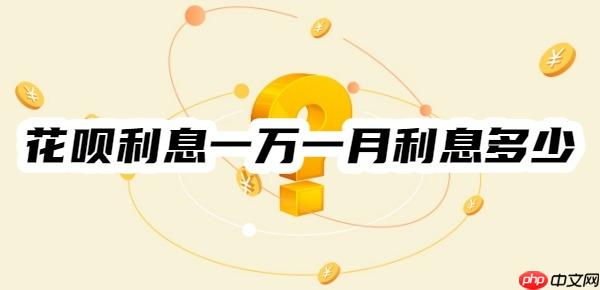 花呗利息一万一月利息多少？分期+逾期+提现+最低还款利息一览