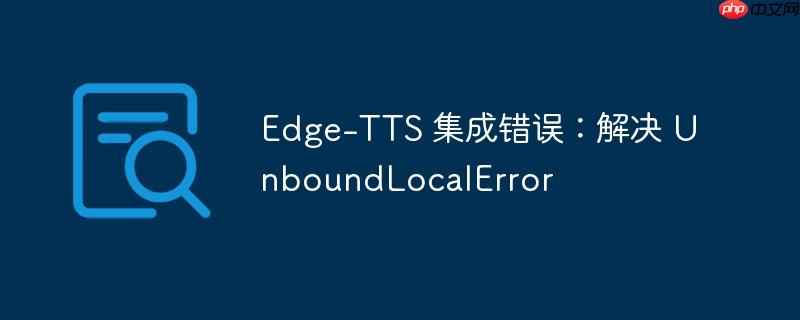 Edge-TTS 集成错误：解决 UnboundLocalError

