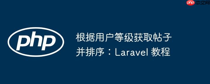 根据用户等级获取帖子并排序:laravel 教程