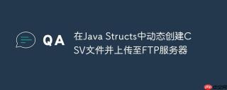 在Java Structs中动态创建CSV文件并上传至FTP服务器
