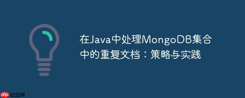 在Java中处理MongoDB集合中的重复文档：策略与实践-小浪学习网