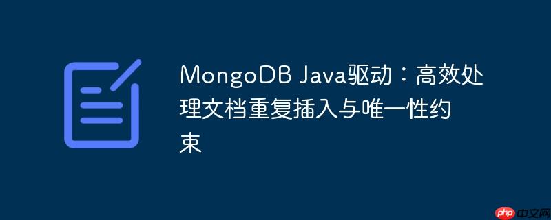 MongoDB Java驱动：高效处理文档重复插入与唯一性约束