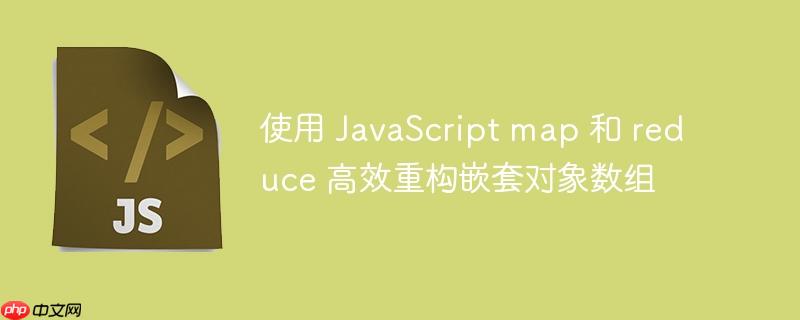 使用 JavaScript map 和 reduce 高效重构嵌套对象数组
