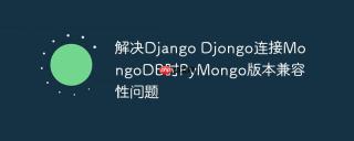 解决Django Djongo连接MongoDB时PyMongo版本兼容性问题