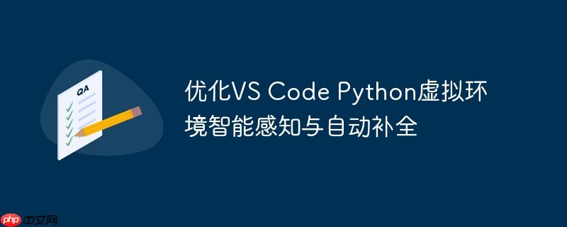优化vs code python虚拟环境智能感知与自动补全
