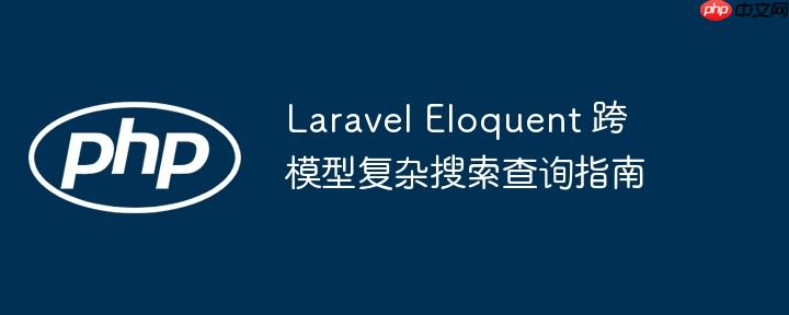 Laravel Eloquent 跨模型复杂搜索查询指南
