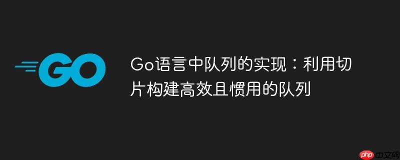 Go语言中队列的实现：利用切片构建高效且惯用的队列-小浪学习网