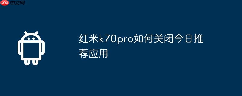 红米k70pro如何关闭今日推荐应用