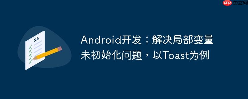 Android开发：解决局部变量未初始化问题，以Toast为例-小浪学习网