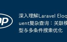 深入理解Laravel Eloquent复杂查询：关联模型与多条件搜索优化